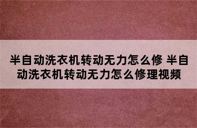 半自动洗衣机转动无力怎么修 半自动洗衣机转动无力怎么修理视频